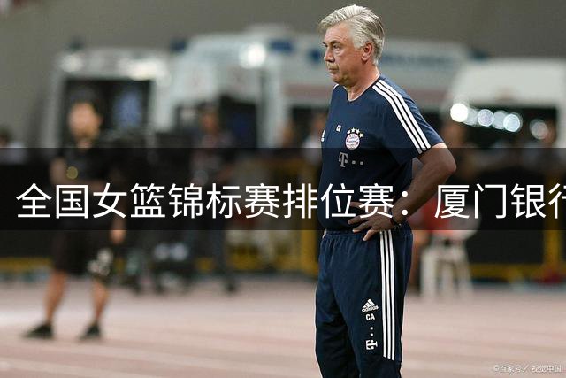 全国女篮锦标赛排位赛：厦门银行女篮惜败交大获得第12名