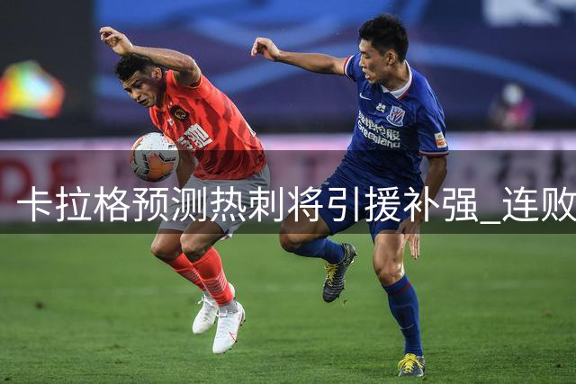 卡拉格预测热刺将引援补强 连败加速转会进程