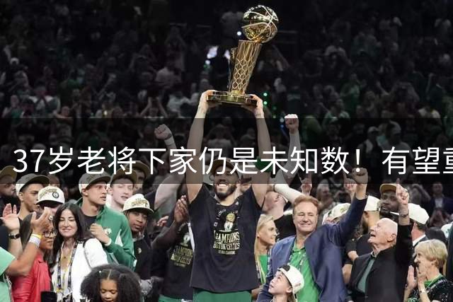 37岁老将下家仍是未知数！有望重回老东家 或者追求成绩加盟强队