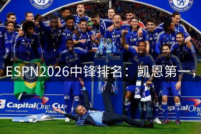 ESPN2026中锋排名：凯恩第一，姆巴佩次席，哈兰德第三